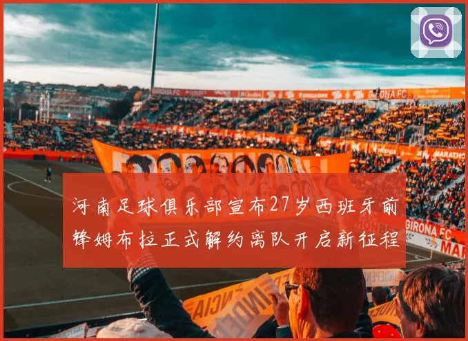 河南足球俱乐部宣布27岁西班牙前锋姆布拉正式解约离队开启新征程