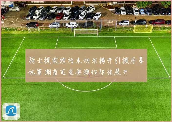 骑士提前续约米切尔揭开引援序幕休赛期首笔重要操作即将展开