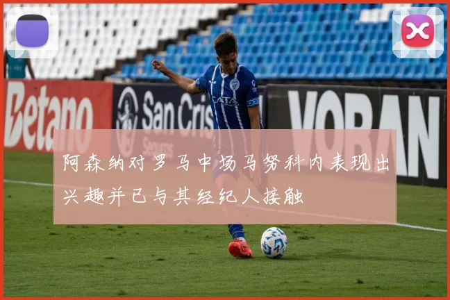 阿森纳对罗马中场马努科内表现出兴趣并已与其经纪人接触