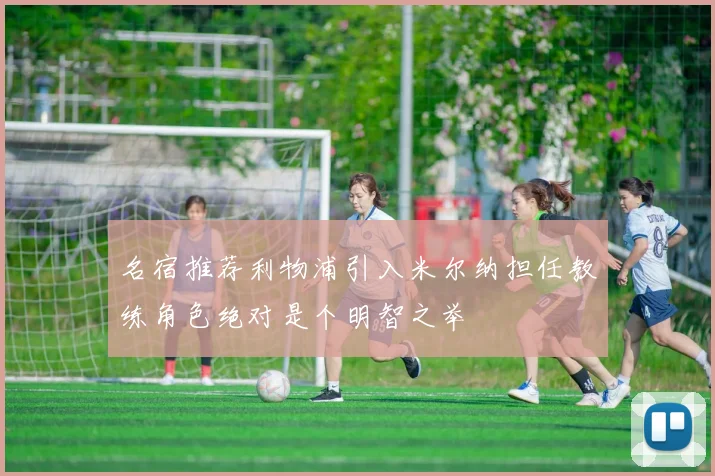名宿推荐利物浦引入米尔纳担任教练角色绝对是个明智之举